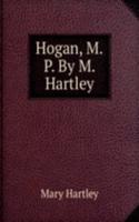 Hogan, M.P. By M. Hartley.