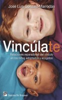 Vinculate. Relaciones reparadoras del vinculo en los ninos adoptados y acogidos