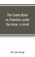 The green book; or, Freedom under the snow, a novel