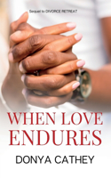 When Love Endures: Sequel to Divorce Retreat