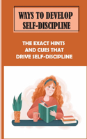 Ways To Develop Self-Discipline: The Exact Hints And Cues That Drive Self-Discipline: Achieving Success Finally