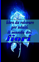 libro da colorare per adulti il mondo dei fiori: Libro da colorare con 100 disegni floreali dettagliati per rilassarsi e alleviare lo stress (Libri da colorare intricati per adulti)