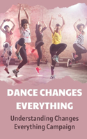 Dance Changes Everything: Understanding Changes Everything Campaign: Guide To Deepen Your Spiritual Growth