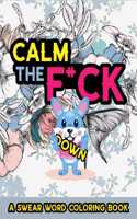 Calm The F*ck Down - A Swear Word Coloring Book: A Sarcastic Sweary Coloring Book For Adults: 50 Funny & Irreverent Designs Colouring Pages for Stress Relief & Relaxation