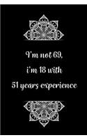 I'm not 69, i'm 18 with 51 years experience