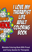 I Love My Therapist Life Adult Coloring Book: 8.5 x 11 Mandala Coloring Book with Funny & Proud Quotes for Therapists and Students for Stress Relief & Relaxation