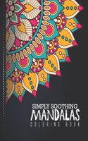 Simply Soothing Mandalas Coloring Book: Mandalas of the Universe A Coloring Adventure, A Stress-Relieving Assortment Of Amazing And Detailed Designs For Adults