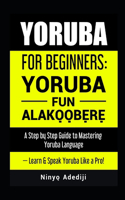 Yoruba for Beginners: YORU&#768;BA&#769; FU&#769;N ALA&#769;KO&#768;&#803;O&#769;&#803;BE&#768;&#803;RE&#768;&#803; A Step by Step Guide to Mastering Yoruba Language - Le