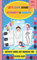 Let's Learn Arabic Alphabets & Numbers: Activity Book Dot Markers For Clever Kids Ages 4-8 ( 100 Pages)