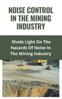 Noise Control In The Mining Industry: Sheds Light On The Hazards Of Noise In The Mining Industry: Noise Impacts On Health
