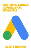 Mastering Google Adwords For Beginners