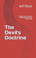 Devil's Doctrine: The origins of man's doctrinal rebellion against God and its influence today