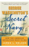 George Washington's Secret Navy: How the American Revolution Went to Sea