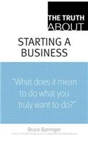 Truth About Starting a Business, The: (Truth About)