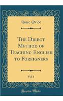 The Direct Method of Teaching English to Foreigners, Vol. 1 (Classic Reprint)