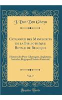 Catalogue Des Manuscrits de la Bibliothèque Royale de Belgique, Vol. 7: Histoire Des Pays: Allemagne, Angleterre, Autriche, Belgique (Histoire Générale) (Classic Reprint)