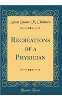 Recreations of a Physician (Classic Reprint)