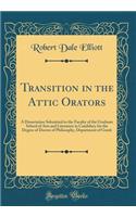 Transition in the Attic Orators: A Dissertation Submitted to the Faculty of the Graduate School of Arts and Literature in Candidacy for the Degree of Doctor of Philosophy, Department of Greek (Classic Reprint)