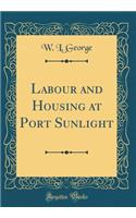 Labour and Housing at Port Sunlight (Classic Reprint)