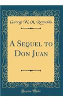 A Sequel to Don Juan (Classic Reprint)