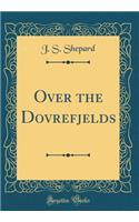 Over the Dovrefjelds (Classic Reprint)