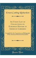 An Union List of Collections on European History in American Libraries: Compiled for the Committee on Bibliography of the American Historical Association (Classic Reprint)