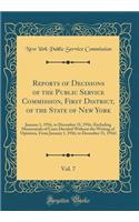 Reports of Decisions of the Public Service Commission, First District, of the State of New York, Vol. 7: January 1, 1916, to December 31, 1916, (Including Memoranda of Cases Decided Without the Writing of Opinions, from January 1, 1916, to December