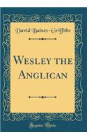 Wesley the Anglican (Classic Reprint)