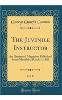 The Juvenile Instructor, Vol. 21: An Illustrated Magazine Published Semi-Monthly; March 1, 1886 (Classic Reprint)