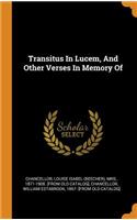 Transitus In Lucem, And Other Verses In Memory Of