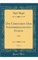Die Chroniken Der Niederrheinischen Stï¿½dte, Vol. 2: Cï¿½ln (Classic Reprint)