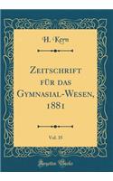 Zeitschrift für das Gymnasial-Wesen, 1881, Vol. 35 (Classic Reprint)