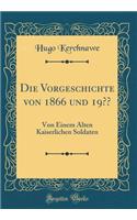 Die Vorgeschichte Von 1866 Und 19: Von Einem Alten Kaiserlichen Soldaten (Classic Reprint)
