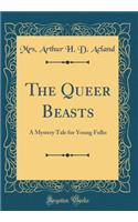 The Queer Beasts: A Mystery Tale for Young Folks (Classic Reprint)