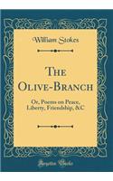 The Olive-Branch: Or, Poems on Peace, Liberty, Friendship, &C (Classic Reprint)