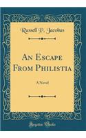 An Escape From Philistia: A Novel (Classic Reprint)