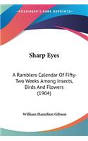 Sharp Eyes: A Ramblers Calendar Of Fifty-Two Weeks Among Insects, Birds And Flowers (1904)(English)