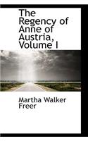The Regency of Anne of Austria, Volume I