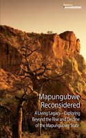 Mapungubwe Reconsidered: A Living Legacy - Exploring Beyond the Rise and Decline