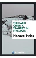 The Carib Chief: A Tragedy in Five Acts