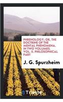 Phrenology; Or, the Doctrine of the Mental Phenomena. in Two Volumes. Vol. II. Philosophical Part