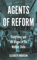 Agents of Reform: Child Labor and the Origins of the Welfare State(Princeton Studies in Global and Comparative Sociology)