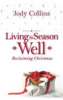 Living the Season Well: Reclaiming Christmas