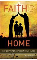 Faith @ Home: God's Gifts for Growing a Great Family