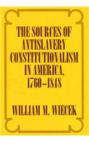 Sources of Anti-Slavery Constitutionalism in America, 1760-1848