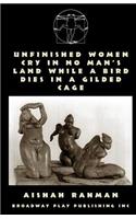 Unfinished Women Cry In No Man's Land While A Bird Dies In A Gilded Cage