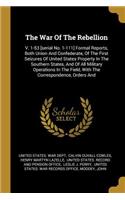 War Of The Rebellion: V. 1-53 [serial No. 1-111] Formal Reports, Both Union And Confederate, Of The First Seizures Of United States Property In The Southern States, And O