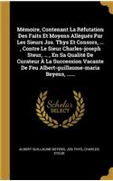 Mémoire, Contenant La Réfutation Des Faits Et Moyens Allégués Par Les Sieurs Jos. Thys Et Consors, ..., Contre Le Sieur Charles-joseph Steur, ..., En Sa Qualité De Curateur À La Succession Vacante De Feu Albert-guillaume-maria Beyens, ......