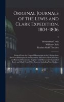 Original Journals of the Lewis and Clark Expedition, 1804-1806; Printed From the Original Manuscripts in the Library of the American Philosophical Society and by Direction of Its Committee on Historical Documents; Together With Manuscript Material 