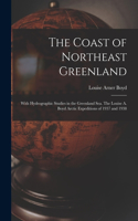 Coast of Northeast Greenland: With Hydrographic Studies in the Greenland Sea. The Louise A. Boyd Arctic Expeditions of 1937 and 1938